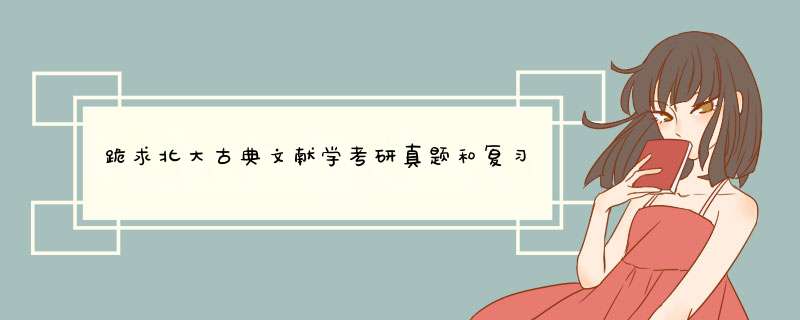 跪求北大古典文献学考研真题和复习资料，多多益善啊，奖励也是大大 的多啊，,第1张